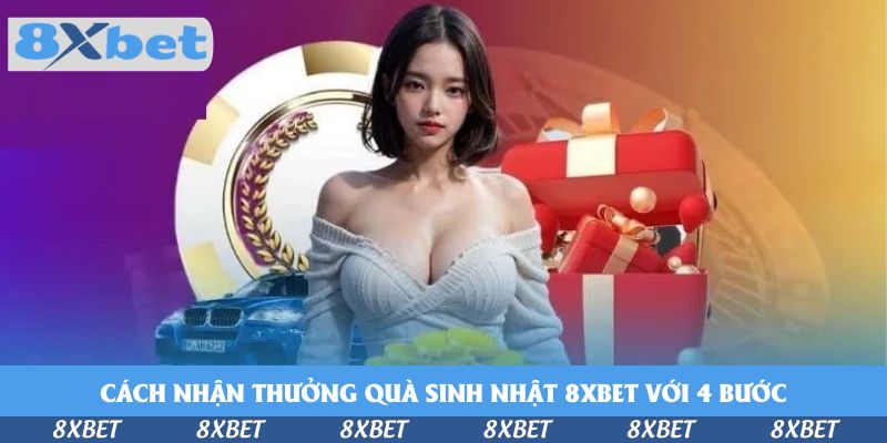 Cách nhận thưởng quà sinh nhật 8xbet với 4 bước
